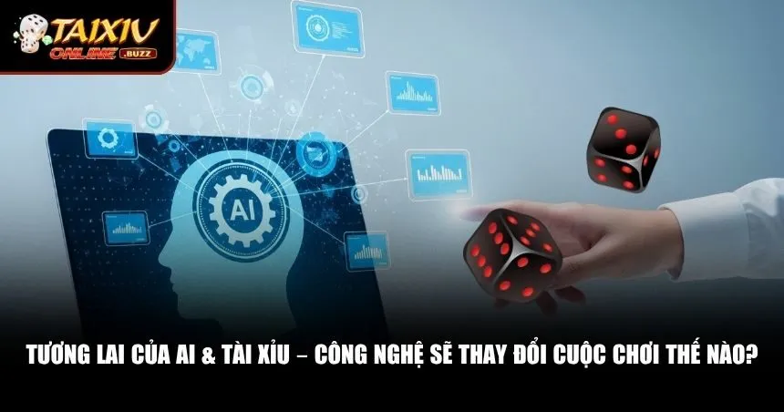 AI & Tài Xỉu – Có Thật Không Hay Chỉ Là Chiêu Trò? Tương lai của AI & tài xỉu sẽ như thế nào?