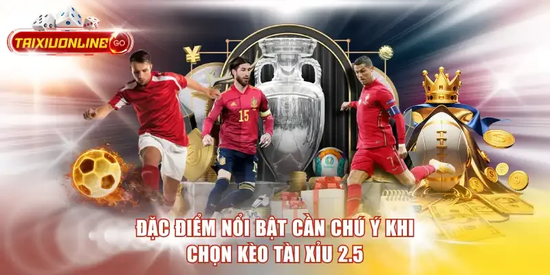 Kèo Tài Xỉu 2.5 - Hướng Dẫn Đọc Tỷ Lệ Tại Tài Xỉu Online Đặc điểm nổi bật cần chú ý khi chọn kèo tài xỉu 2.5