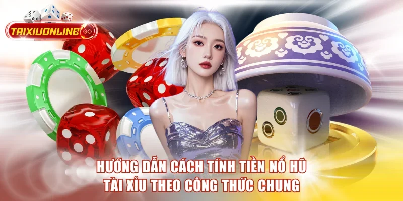 Hướng Dẫn Cách Tính Tiền Nổ Hũ Tài Xỉu Chuẩn Chỉnh Nhất Hướng dẫn cách tính tiền nổ hũ tài xỉu theo công thức chung