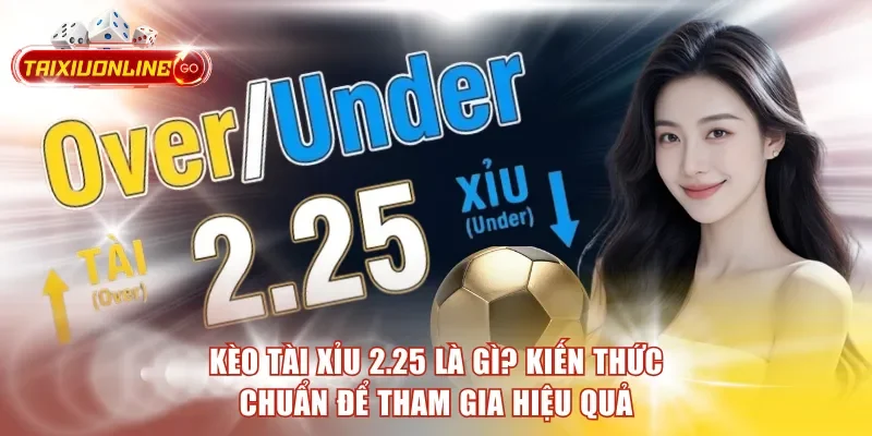 Kèo Tài Xỉu 2.25